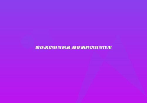 桃花酒功效与禁忌,桃花酒的功效与作用