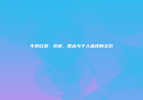 牛奶红茶：历史、观点与个人选择的交织