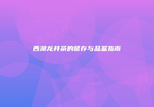 西湖龙井茶的储存与品鉴指南