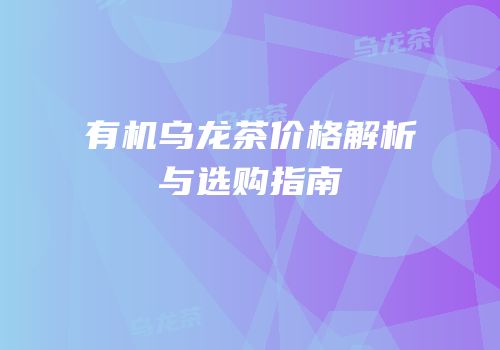 有机乌龙茶价格解析与选购指南