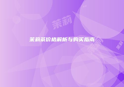 茉莉茶价格解析与购买指南