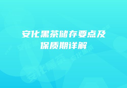 安化黑茶储存要点及保质期详解