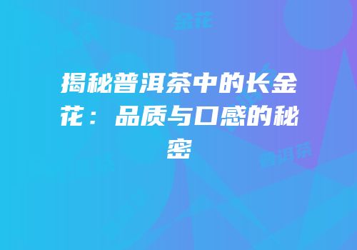 揭秘普洱茶中的长金花：品质与口感的秘密