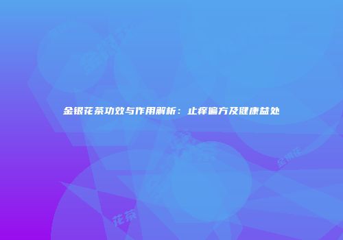 金银花茶功效与作用解析：止痒偏方及健康益处