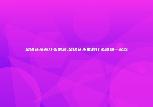 金银花茶有什么禁忌,金银花不能和什么食物一起吃