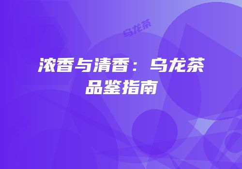 浓香与清香：乌龙茶品鉴指南