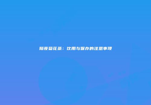 隔夜菊花茶：饮用与保存的注意事项