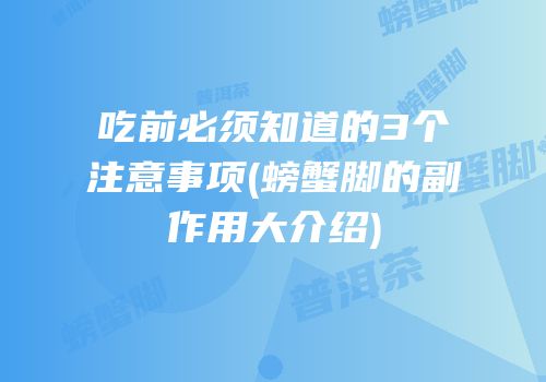 吃前必须知道的3个注意事项(螃蟹脚的副作用大介绍)