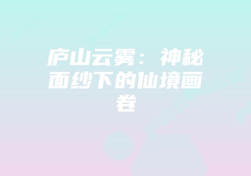 庐山云雾：神秘面纱下的仙境画卷