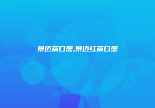 景迈茶口感,景迈红茶口感
