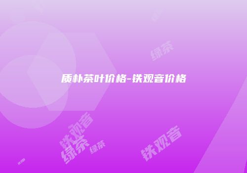 质朴茶叶价格-铁观音价格