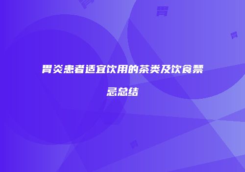 胃炎患者适宜饮用的茶类及饮食禁忌总结