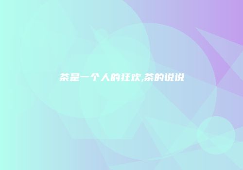 茶是一个人的狂欢,茶的说说