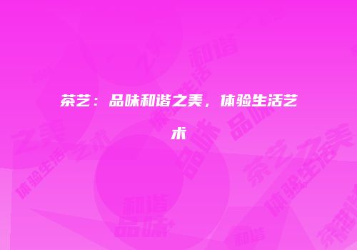 茶艺：品味和谐之美，体验生活艺术