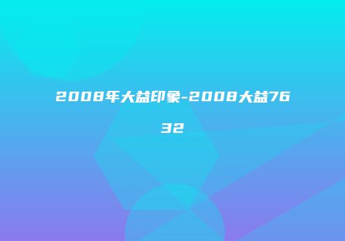2008年大益印象-2008大益7632