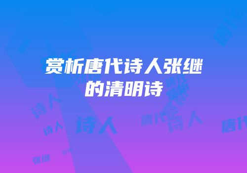 赏析唐代诗人张继的清明诗