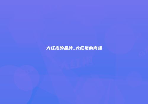 大红袍的品牌_大红袍的商标