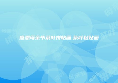 感恩母亲节茶叶拼帖画,茶叶粘贴画