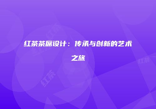 红茶茶席设计：传承与创新的艺术之旅