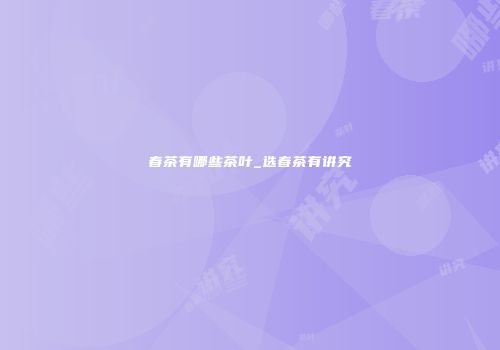 春茶有哪些茶叶_选春茶有讲究