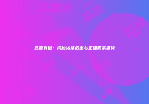 品茗有道：揭秘浓茶危害与正确喝茶姿势