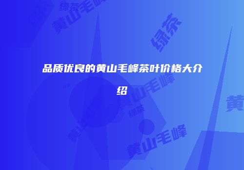 品质优良的黄山毛峰茶叶价格大介绍
