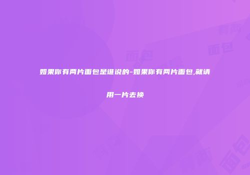 如果你有两片面包是谁说的-如果你有两片面包,就请用一片去换