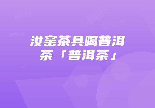 汝窑茶具喝普洱茶「普洱茶」