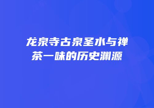 龙泉寺古泉圣水与禅茶一味的历史渊源