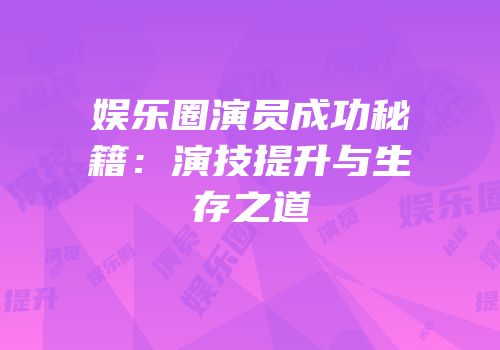 娱乐圈演员成功秘籍：演技提升与生存之道