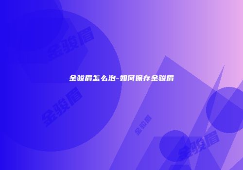 金骏眉怎么泡-如何保存金骏眉
