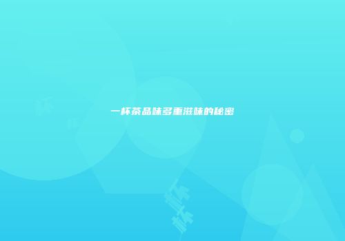 一杯茶品味多重滋味的秘密