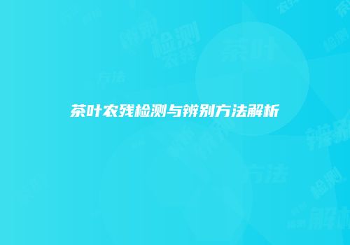 茶叶农残检测与辨别方法解析