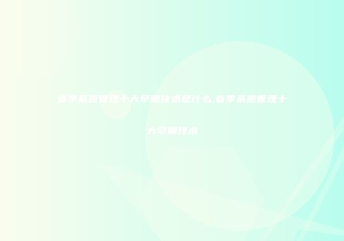 春季茶园管理十大早期技术是什么,春季茶园管理十大早期技术