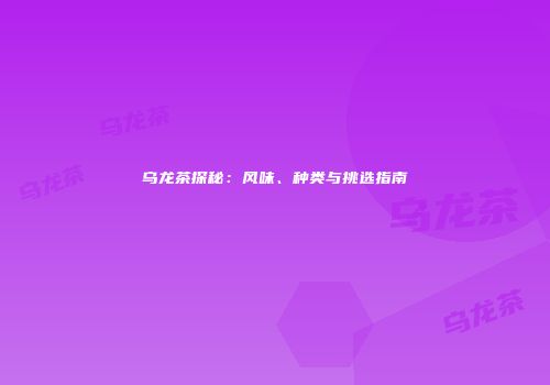 乌龙茶探秘：风味、种类与挑选指南