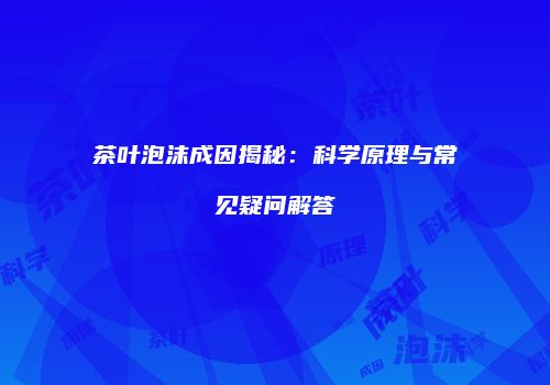 茶叶泡沫成因揭秘：科学原理与常见疑问解答