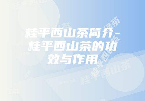 桂平西山茶简介-桂平西山茶的功效与作用