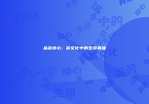 品茗修心：茶文化中的生命真谛