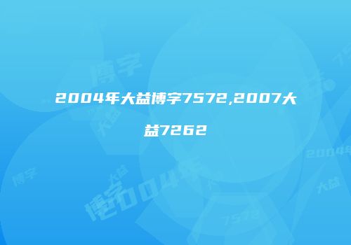 2004年大益博字7572,2007大益7262