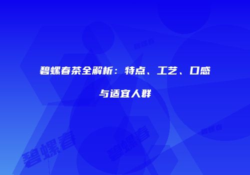 碧螺春茶全解析：特点、工艺、口感与适宜人群