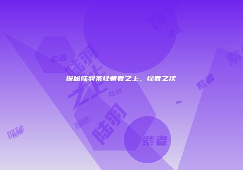 探秘陆羽茶经紫者之上，绿者之次