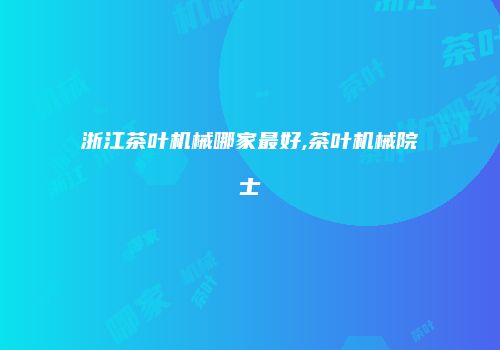 浙江茶叶机械哪家最好,茶叶机械院士