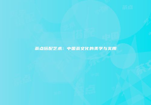 茶点搭配艺术：中国茶文化的美学与实用