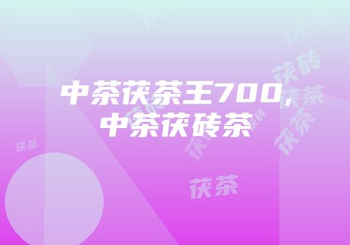 中茶茯茶王700,中茶茯砖茶