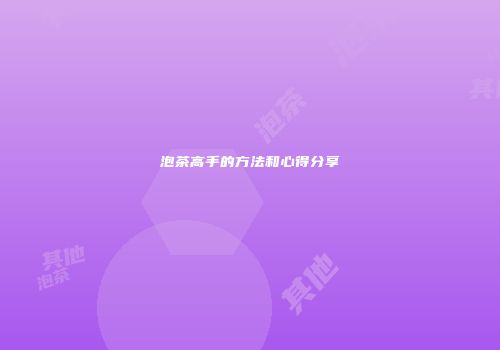 泡茶高手的方法和心得分享