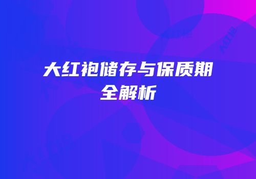 大红袍储存与保质期全解析