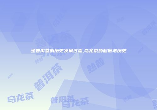 熟普洱茶的历史发展过程,乌龙茶的起源与历史