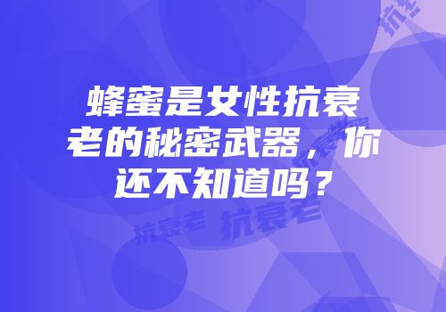蜂蜜是女性抗衰老的秘密武器，你还不知道吗？