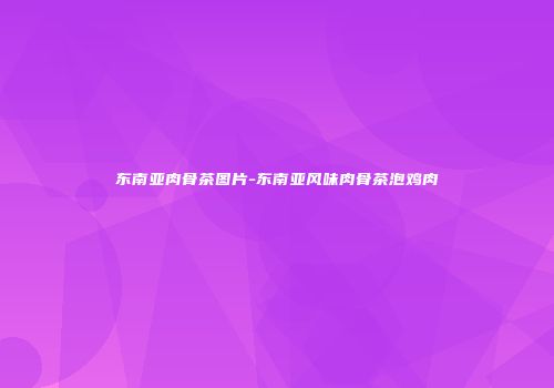 东南亚肉骨茶图片-东南亚风味肉骨茶泡鸡肉