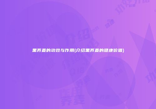黑荞麦的功效与作用(介绍黑荞麦的健康价值)